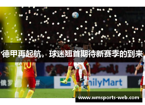 德甲再起航，球迷翘首期待新赛季的到来